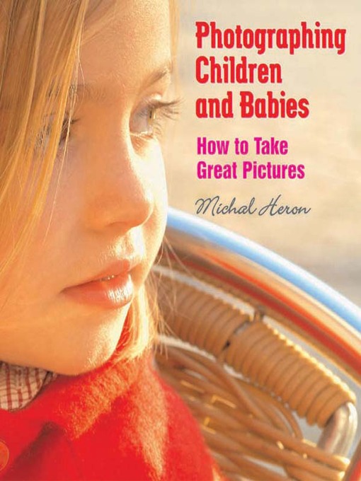 Title details for Photographing Children and Babies by Michal Heron - Available